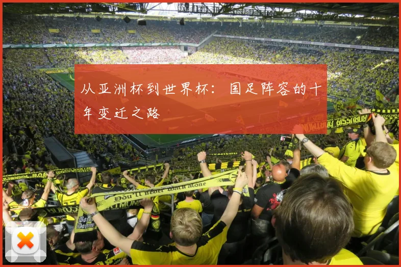 从亚洲杯到世界杯：国足阵容的十年变迁之路