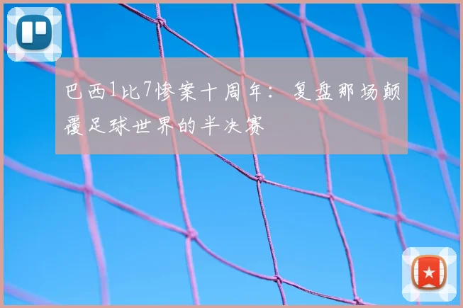 巴西1比7惨案十周年：复盘那场颠覆足球世界的半决赛
